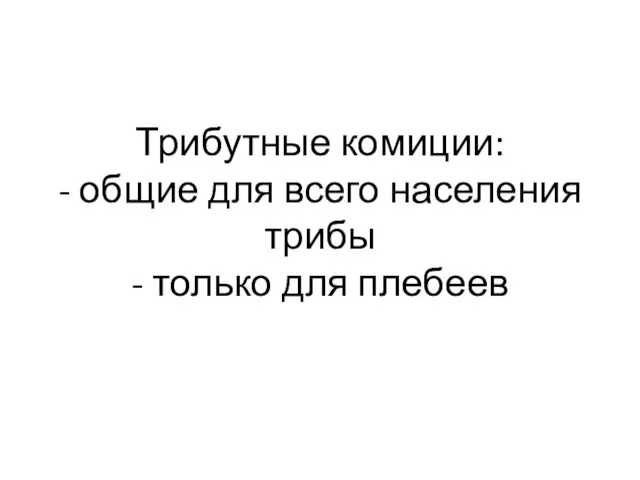 Трибутные комиции: - общие для всего населения трибы - только для плебеев