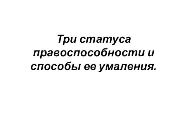 Три статуса правоспособности и способы ее умаления.