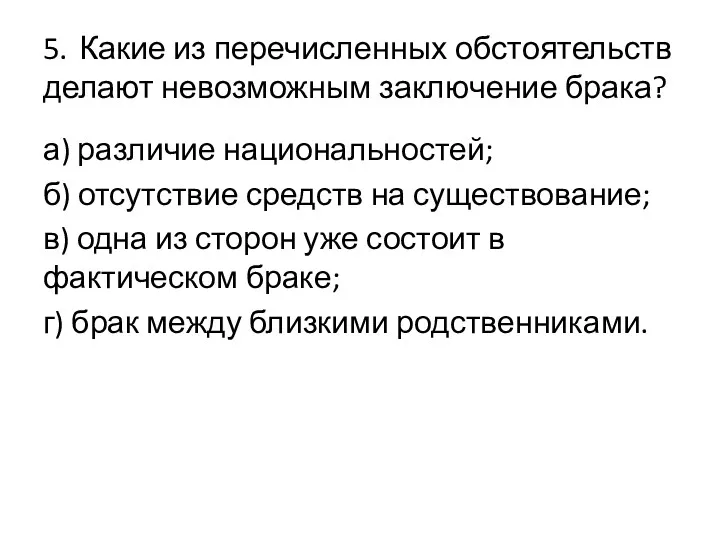 5. Какие из перечисленных обстоятельств делают невозможным заключение брака? а)