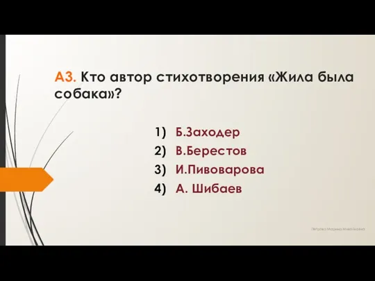 А3. Кто автор стихотворения «Жила была собака»? Б.Заходер В.Берестов И.Пивоварова А. Шибаев Петрова Марина Михайловна