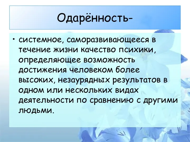 Одарённость- системное, саморазвивающееся в течение жизни качество психики, определяющее возможность