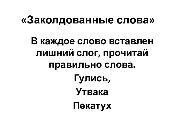 «Заколдованные слова» В каждое слово вставлен лишний слог, прочитай правильно слова. Гулись, Утвака Пекатух