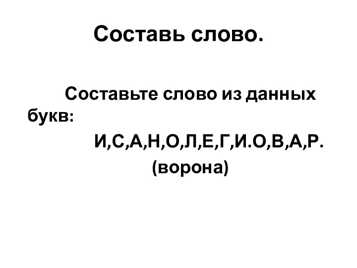 Составь слово. Составьте слово из данных букв: И,С,А,Н,О,Л,Е,Г,И.О,В,А,Р. (ворона)