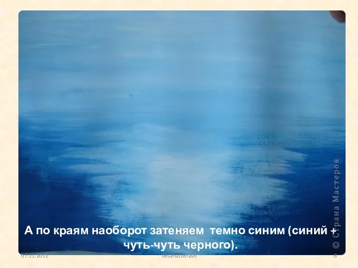 А по краям наоборот затеняем темно синим (синий + чуть-чуть черного). 07.11.2012 oksanatomash