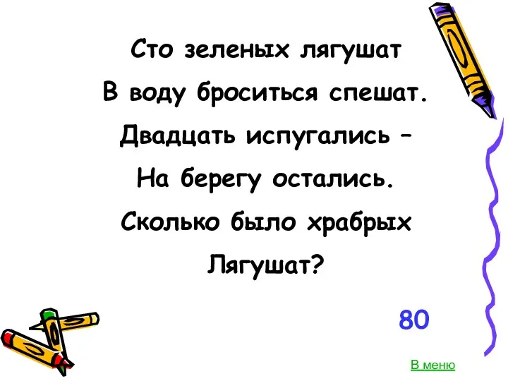 Сто зеленых лягушат В воду броситься спешат. Двадцать испугались –