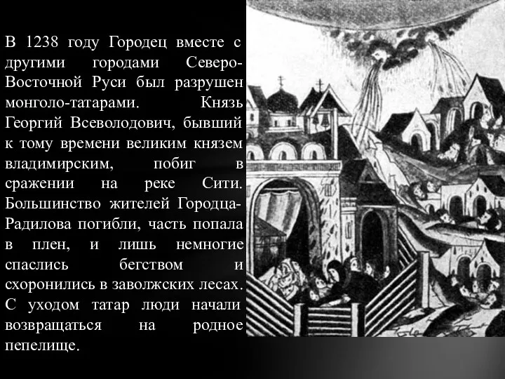 В 1238 году Городец вместе с другими городами Северо-Восточной Руси был разрушен монголо-татарами.