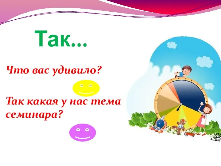 Так... Что вас удивило? Так какая у нас тема семинара?