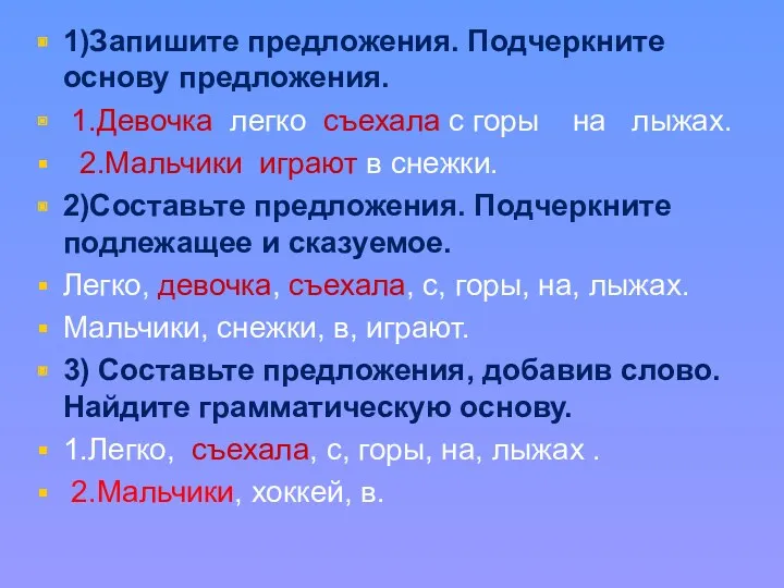 1)Запишите предложения. Подчеркните основу предложения. 1.Девочка легко съехала с горы