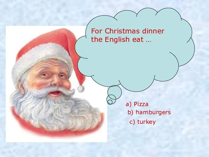 For Christmas dinner the English eat … a) Pizza b) hamburgers c) turkey