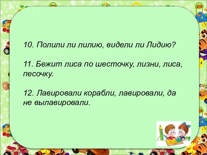 10. Полили ли лилию, видели ли Лидию? 11. Бежит лиса