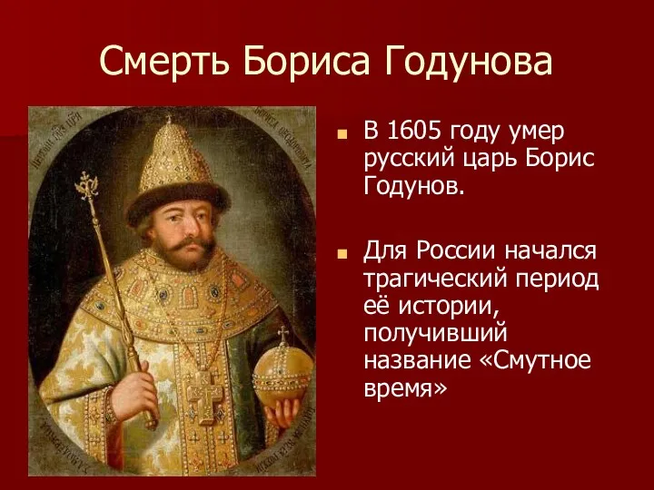 Смерть Бориса Годунова В 1605 году умер русский царь Борис Годунов. Для России