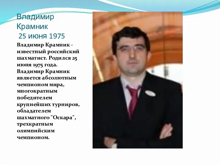 Владимир Крамник 25 июня 1975 Владимир Крамник - известный российский шахматист. Родился 25