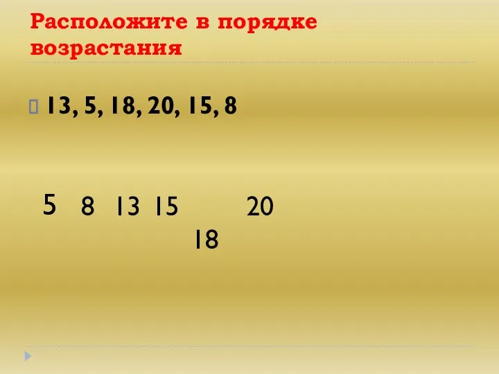 Расположите в порядке возрастания 13, 5, 18, 20, 15, 8 5 8 13 15 18 20