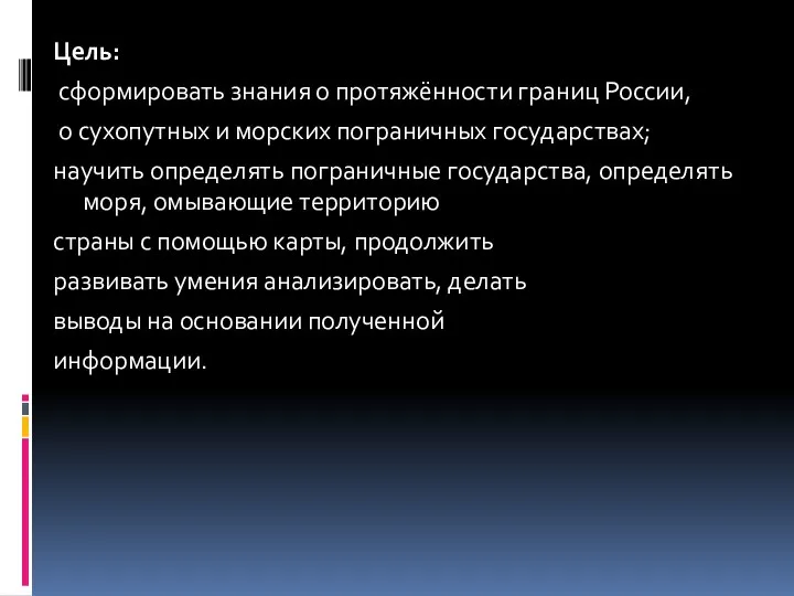 Цель: сформировать знания о протяжённости границ России, о сухопутных и морских пограничных государствах;