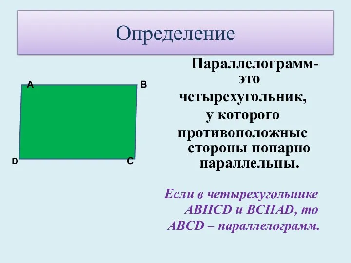 Определение Параллелограмм- это четырехугольник, у которого противоположные стороны попарно параллельны.