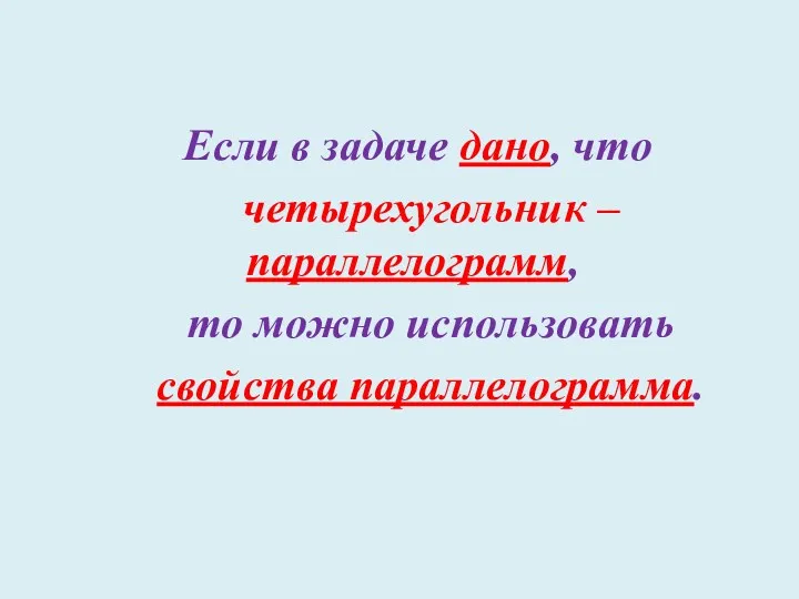 Если в задаче дано, что четырехугольник – параллелограмм, то можно использовать свойства параллелограмма.