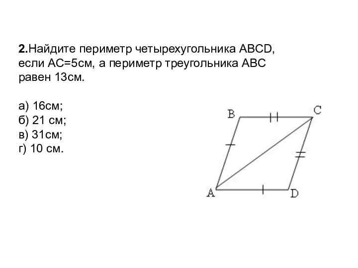 2.Найдите периметр четырехугольника ABCD, если AC=5см, а периметр треугольника ABC