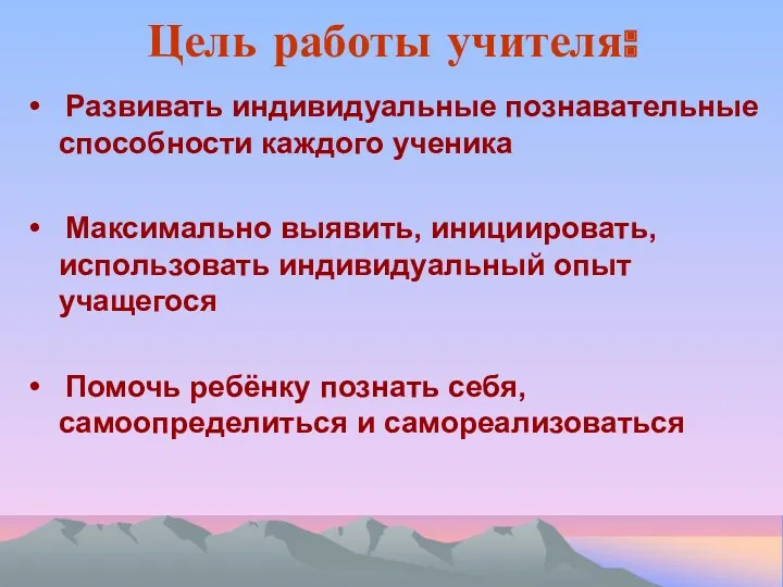 Цель работы учителя: • Развивать индивидуальные познавательные способности каждого ученика • Максимально выявить,