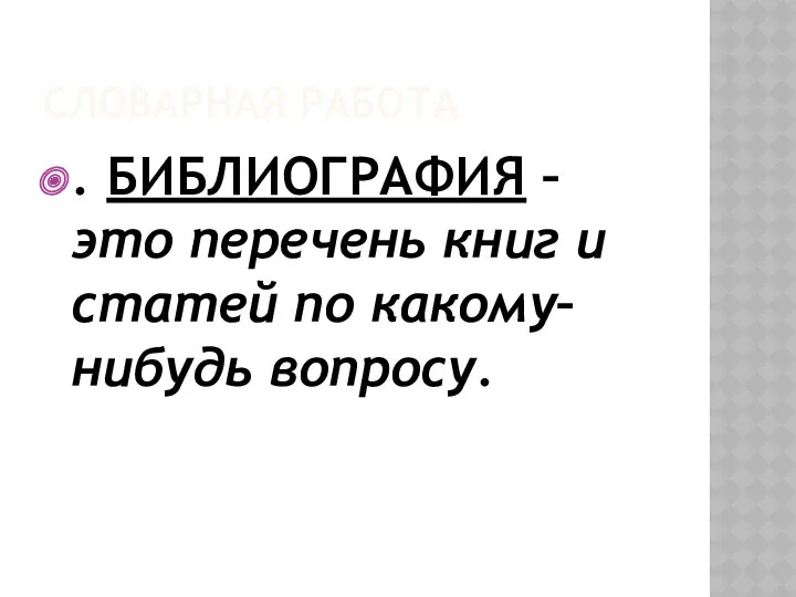 СЛОВАРНАЯ РАБОТА . БИБЛИОГРАФИЯ – это перечень книг и статей по какому– нибудь вопросу.