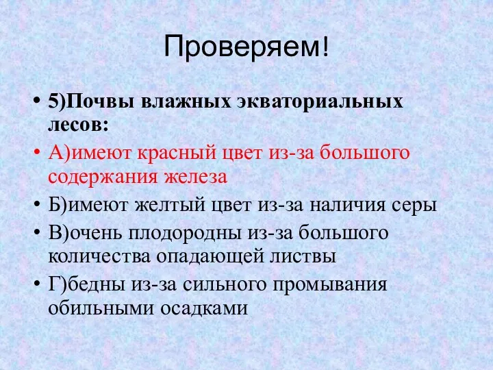 Проверяем! 5)Почвы влажных экваториальных лесов: А)имеют красный цвет из-за большого