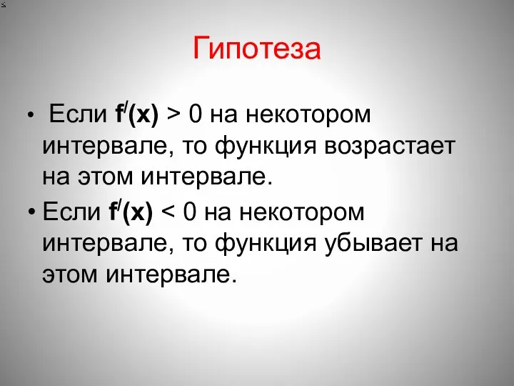 Гипотеза Если f/(x) > 0 на некотором интервале, то функция возрастает на этом интервале. Если f/(x)