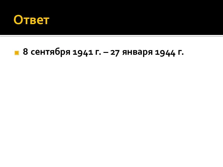 Ответ 8 сентября 1941 г. – 27 января 1944 г.