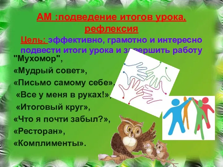 АМ :подведение итогов урока, рефлексия Цель: эффективно, грамотно и интересно