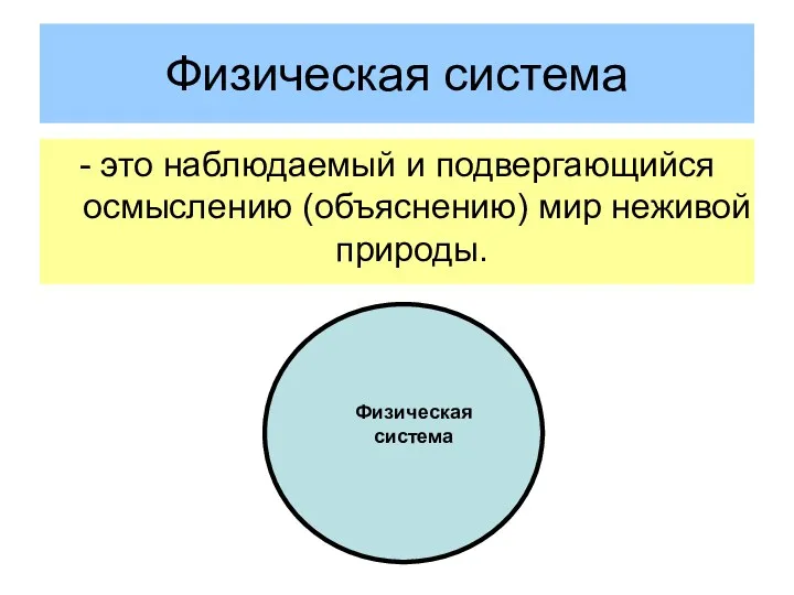 Физическая система - это наблюдаемый и подвергающийся осмыслению (объяснению) мир неживой природы. Физическая система