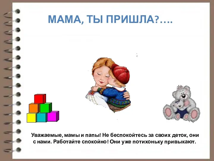 Мама, ты пришла?…. Уважаемые, мамы и папы! Не беспокойтесь за своих деток, они