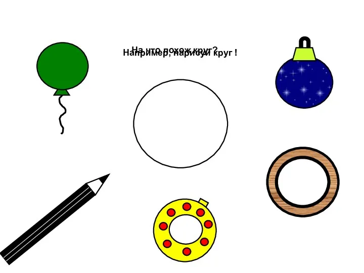 Например, нарисуй круг ! На что похож круг?