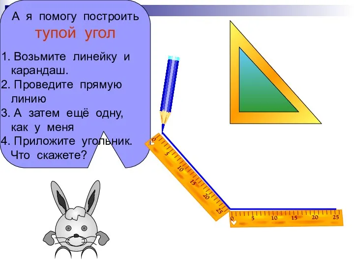 А я помогу построить тупой угол Возьмите линейку и карандаш.