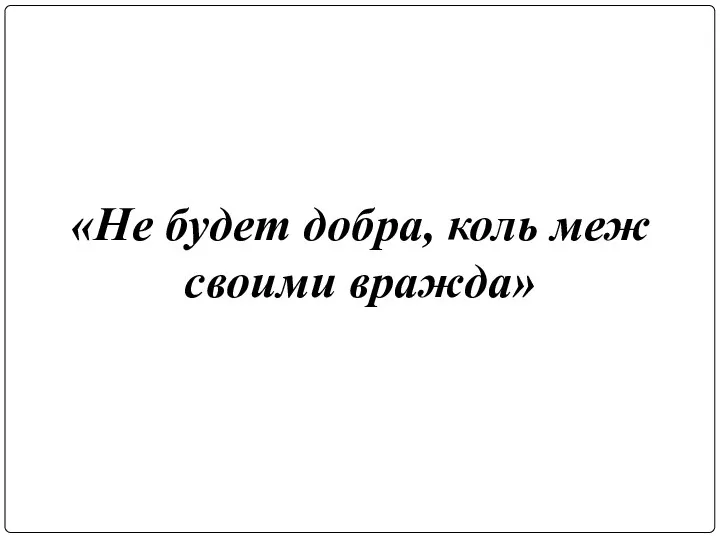 «Не будет добра, коль меж своими вражда»