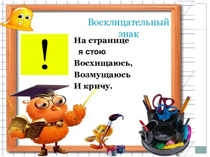 Восклицательный знак На странице я стою Восхищаюсь, Возмущаюсь И кричу.