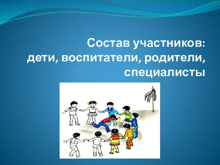 Состав участников: дети, воспитатели, родители, специалисты