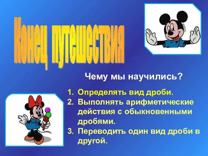 Конец путешествия Чему мы научились? Определять вид дроби. Выполнять арифметические