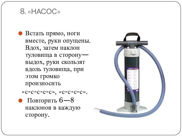 8. «НАСОС» Встать прямо, ноги вместе, руки опущены. Вдох, затем наклон туловища в