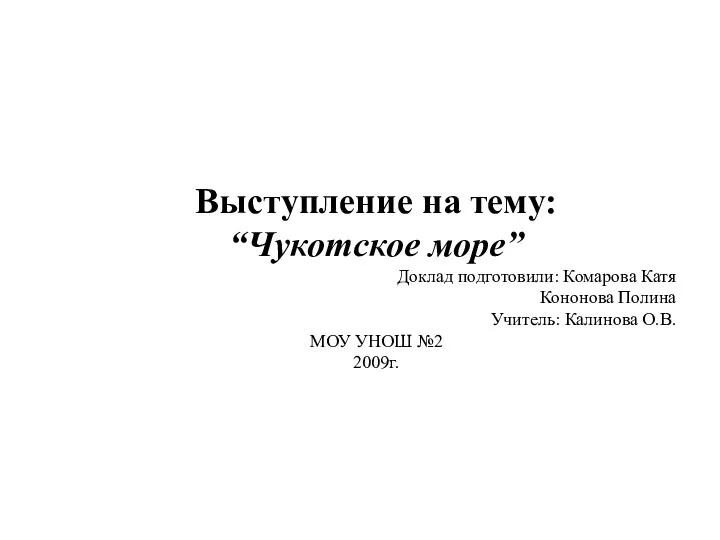 Выступление на тему: “Чукотское море” Доклад подготовили: Комарова Катя Кононова