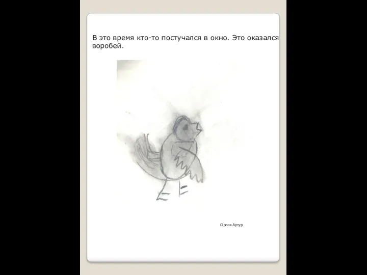 В это время кто-то постучался в окно. Это оказался воробей. Орлов Артур