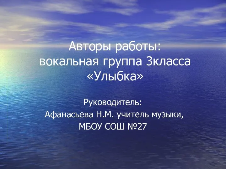 Авторы работы: вокальная группа 3класса «Улыбка» Руководитель: Афанасьева Н.М. учитель музыки, МБОУ СОШ №27