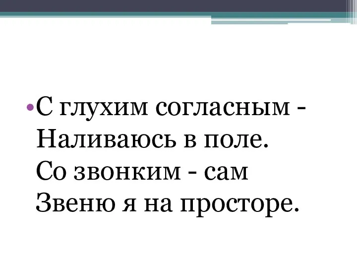 С глухим согласным - Наливаюсь в поле. Со звонким - сам Звеню я на просторе.