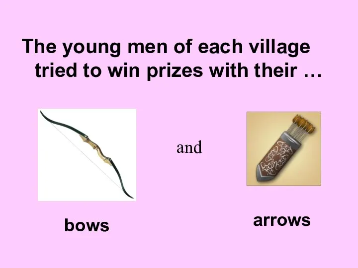 The young men of each village tried to win prizes with their … and bows arrows