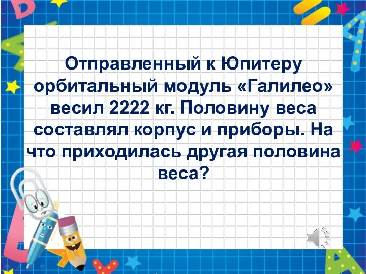 Отправленный к Юпитеру орбитальный модуль «Галилео» весил 2222 кг. Половину