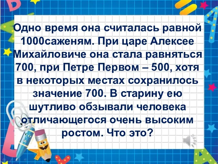 Одно время она считалась равной 1000саженям. При царе Алексее Михайловиче