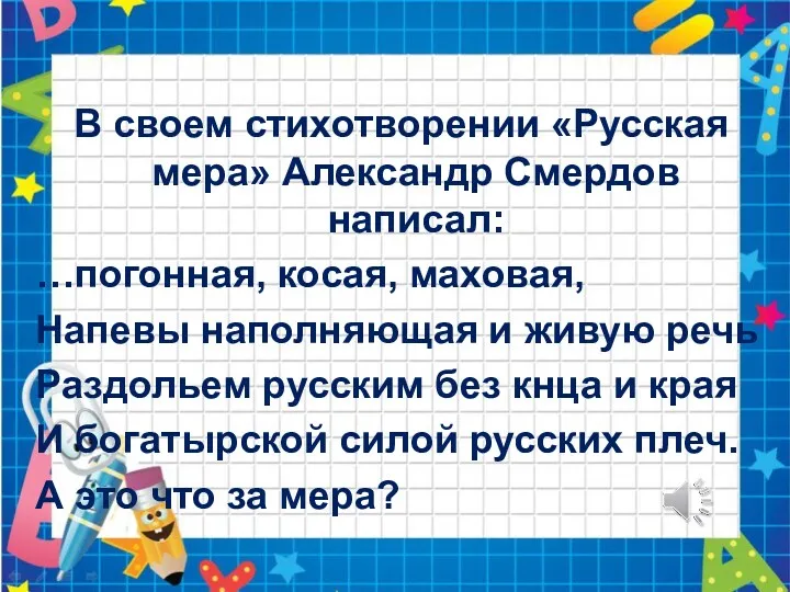 В своем стихотворении «Русская мера» Александр Смердов написал: …погонная, косая,