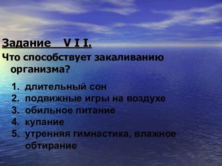 Задание V I I. Что способствует закаливанию организма? 1. длительный