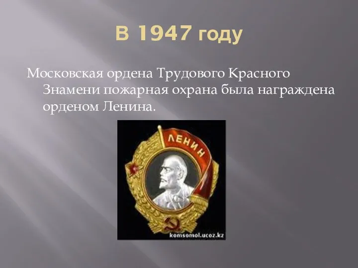 В 1947 году Московская ордена Трудового Красного Знамени пожарная охрана была награждена орденом Ленина.