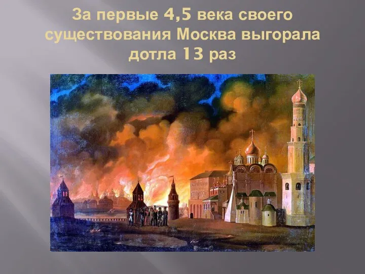 За первые 4,5 века своего существования Москва выгорала дотла 13 раз