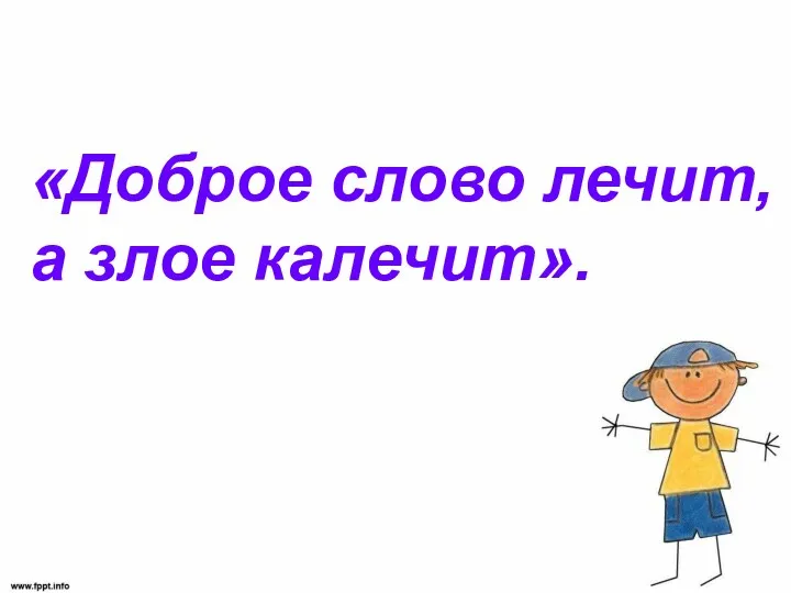 «Доброе слово лечит, а злое калечит».