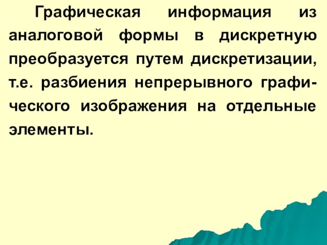 Графическая информация из аналоговой формы в дискретную преобразуется путем дискретизации,