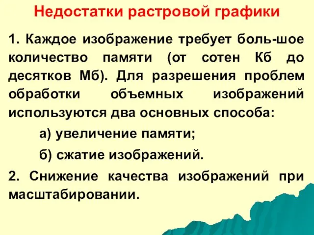 Недостатки растровой графики 1. Каждое изображение требует боль-шое количество памяти